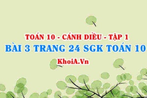 Bài 3 trang 24 SGK Toán 10 tập 1 Cánh Diều